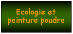 Zone de Texte: Ecologie et peinture poudre