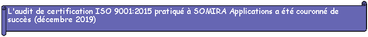 Parchemin : horizontal: L'audit de certification ISO 9001:2015 pratiqu  SOMIRA Applications a t couronn de succs (dcembre 2019)